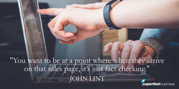 John Lint says you want to be at a point where when they arrive on that sales page, it’s just fact checking.