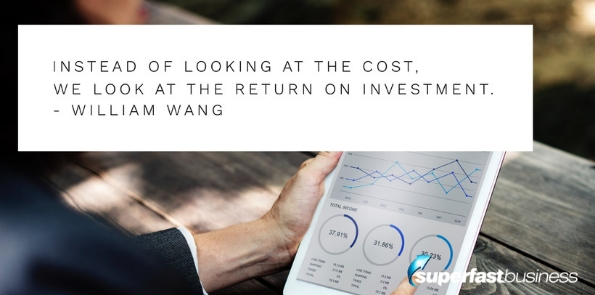 William Wang says instead of looking at the cost, we kind of look at the return on investment.