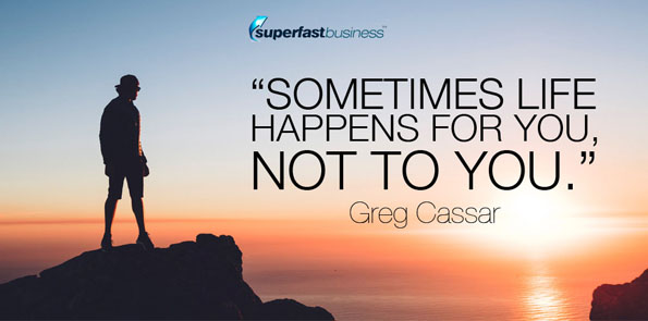 Greg Cassar says sometimes life happens for you