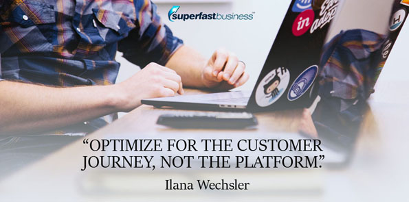 Ilana Wechsler says optimize for the customer journey, not the platform.