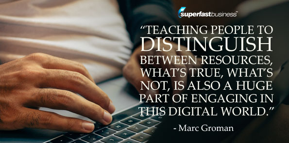 Marc Groman says teaching people to distinguish between resources, what’s true, what’s not, is also a huge part of engaging in this digital world.