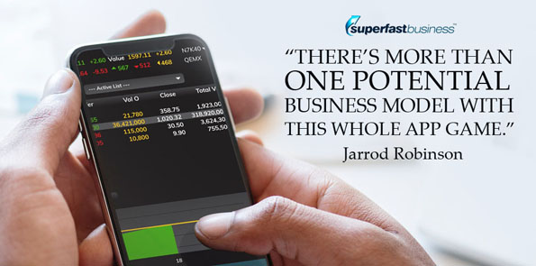 Jarrod Robinson says There’s more than one potential business model with this whole app game.