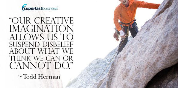 Todd Herman says our creative imagination allows us to suspend disbelief about what we think we can or cannot do.