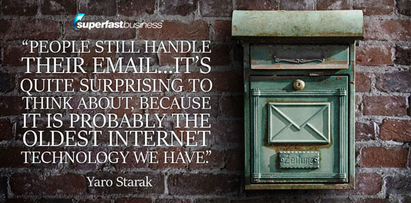 Yaro Starak says people still handle their email… it's quite surprising to think about, because it is probably the oldest internet technology we have.