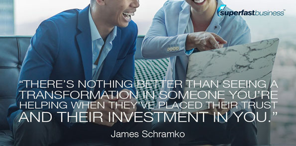 James Schramko says there's nothing better than seeing a transformation in someone you're helping when they've placed their trust and their investment in you.