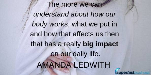 Amanda Ledwith says the more we can understand about how our body works, what we put in and how that affects us then that has a really big impact on our daily life.