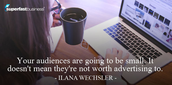 Ilana Wechsler says your audiences are going to be small. It doesn't mean they're not worth advertising to.