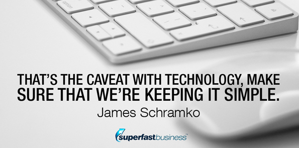 James Schramko says that's the caveat with technology, make sure that we're keeping it simple.