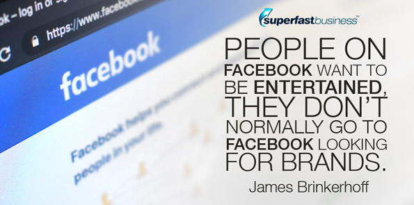 James Brinkerhoff says people on Facebook want to be entertained, they don't normally go to Facebook looking for brands.