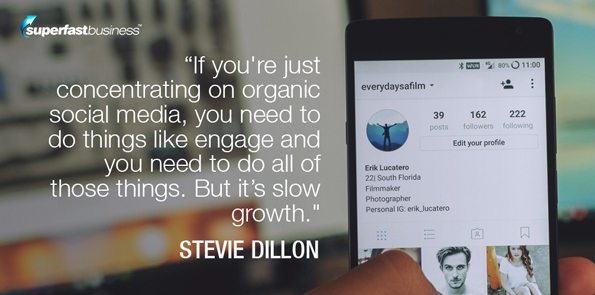 Stevie Dillon says if you're just concentrating on organic social media, you need to do things like engage and you need to do all of those things. But it’s slow growth.