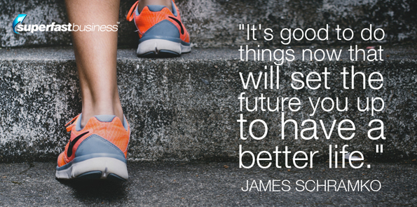 James Schramko says it's good to do things now that will set the future you up to have a better life.