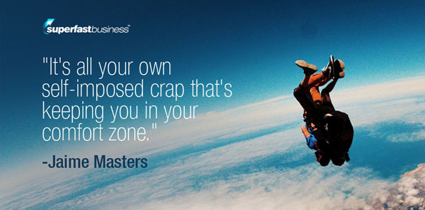 Jaime Masters says it's all your own self-imposed crap that's keeping you in your comfort zone.