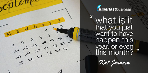 Kat Jarman says what is it that you just want to have happen this year, or even this month?