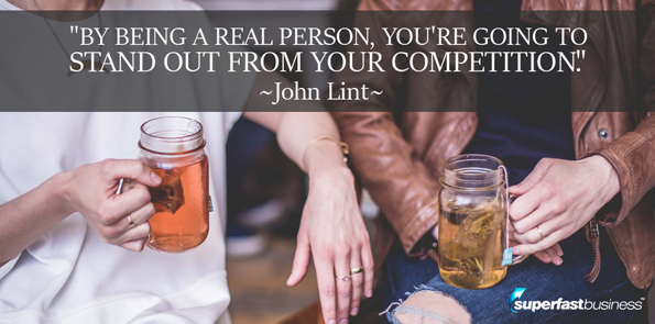 John Lint says by being a real person, you're going to stand out from your competition.