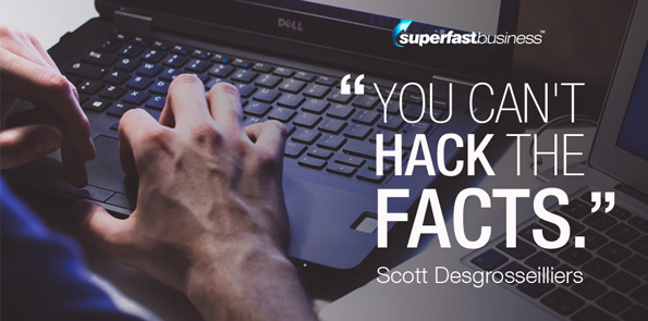 Scott Desgrosseilliers says you can't hack the facts.