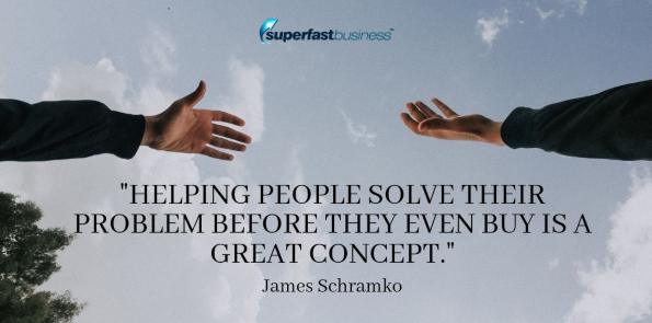 James Schramko says helping people solve their problem before they even buy is a great concept.