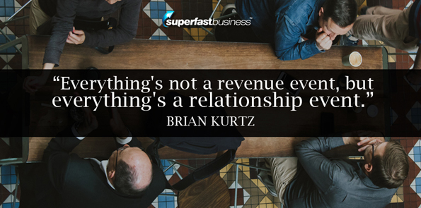 Brian Kurtz says everything's not a revenue event, but everything's a relationship event.