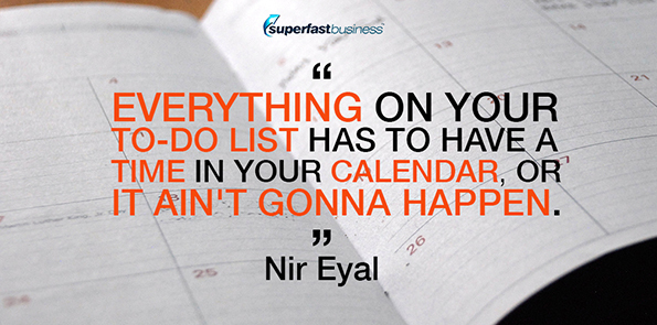 Nir Eyal says everything on your to-do list has to have a time in your calendar, or it ain't gonna happen.