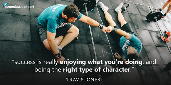 Travis Jones says success is really enjoying what you're doing, and being the right type of character.