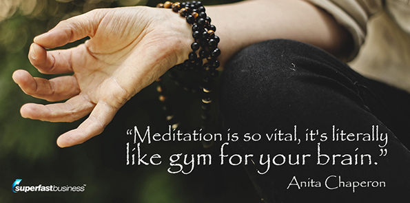 Anita Chaperon says meditation is so vital, it's literally like gym for your brain.