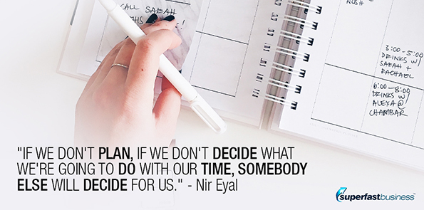 Nir Eyal says if we don't plan, if we don't decide what we're going to do with our time, somebody else will decide for us.