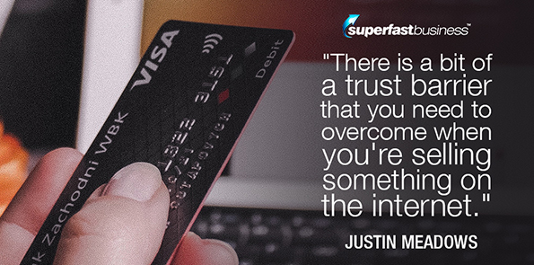 Justin Meadows says there is a bit of a trust barrier that you need to overcome when you're selling something on the internet.