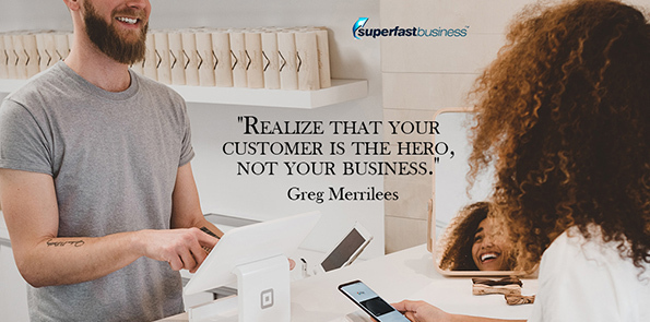 Greg Merrilees says realize that your customer is the hero, not your business.