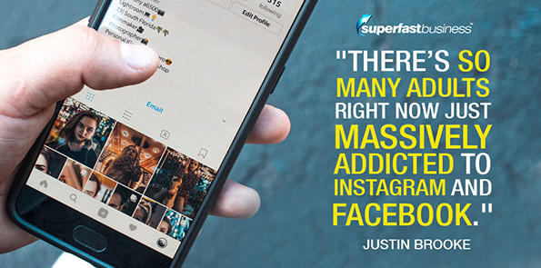 Justin Brooke says there’s so many adults right now just massively addicted to Instagram and Facebook.