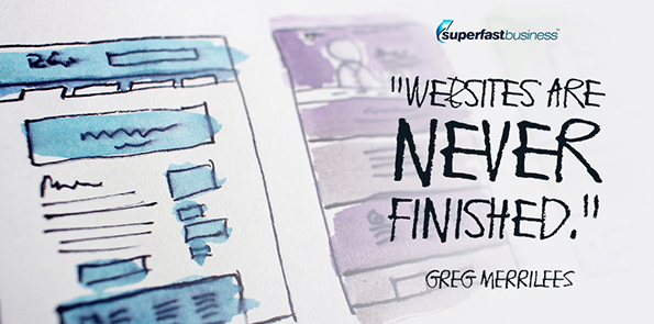 Greg Merrilees says websites are never finished.