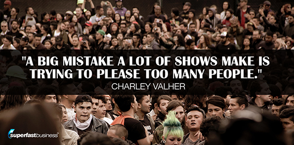 Charley Valher says a big mistake a lot of shows make is trying to please too many people.