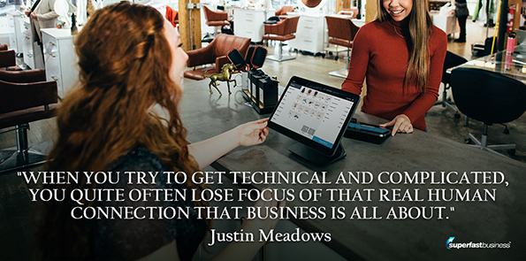 Justin Meadows says when you try to get technical and complicated, you quite often lose focus of that real human connection that business is all about.
