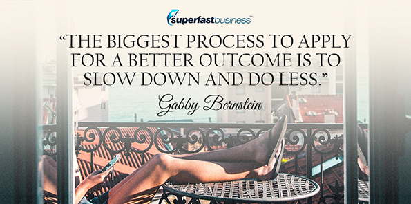 Gabby Bernstein says the biggest process to apply for a better outcome is to slow down and do less.