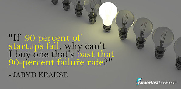 Jaryd Krause says, if 90 percent of startups fail, why can’t I buy one that's past that 90 percent failure rate?