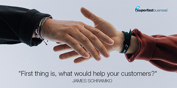 James Schramko says first thing is, what would help your customers?