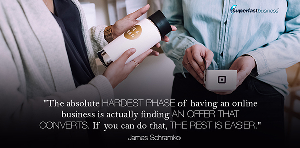 James Schramko says the absolute hardest phase of having an online business is actually finding an offer that converts. If you can do that, the rest is easier.