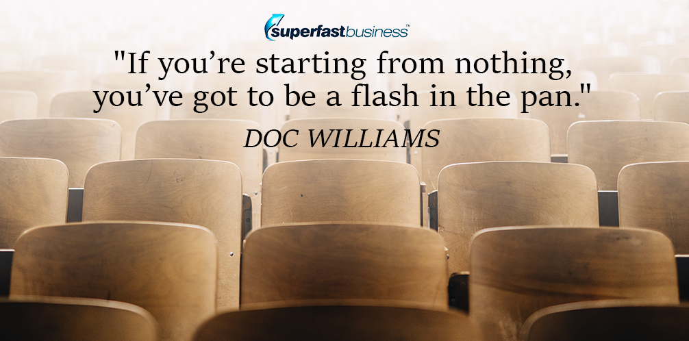 Doc Williams says if you’re starting from nothing, you’ve got to be a flash in the pan.