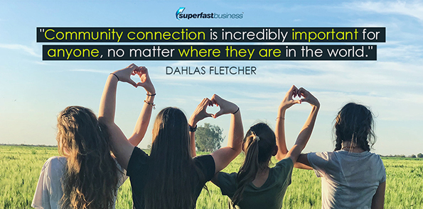 Dahlas Fletcher says community connection is incredibly important for anyone, no matter where they are in the world.