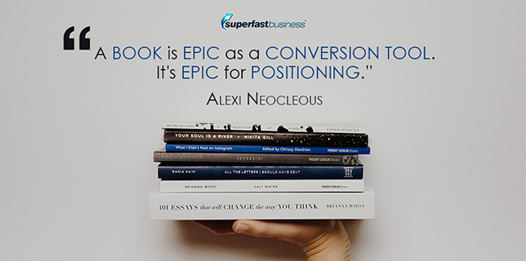 Alexi Neocleous says a book is epic as a conversion tool. It's epic for positioning.