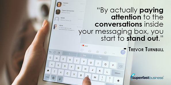 Trevor Turnbull says by actually paying attention to the conversations inside your messaging box, you start to stand out.