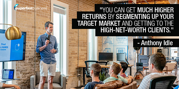 Anthony Idle says you can get much higher returns by segmenting up your target market and getting to the high-net-worth clients.