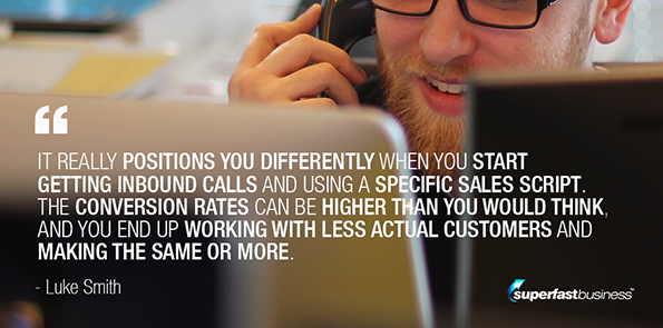 Luke Smith says it really positions you differently when you start getting inbound calls and using a specific sales script. The conversion rates can be higher than you would think, and you end up working with less actual customers and making the same or more.