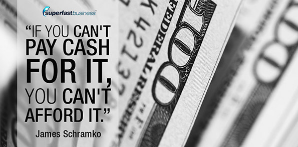 James Schramko says if you can't pay cash for it, you can't afford it.