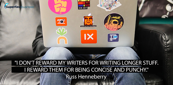 Russ Henneberry says, I don't reward my writers for writing longer stuff. I reward them for being concise and punchy.