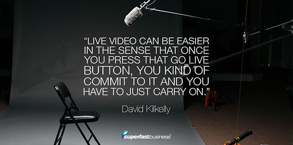 David Kilkelly says live video can be easier in the sense that once you press that go live button, you kind of commit to it and you have to just carry on.