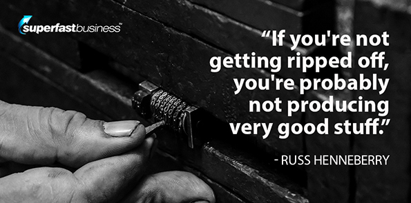 Russ Henneberry says if you're not getting ripped off, you're probably not producing very good stuff.