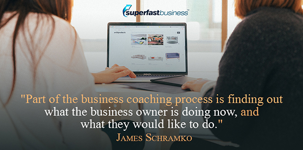 James Schramko says part of the business coaching process is finding out what the business owner is doing now, and what they would like to do.