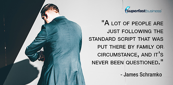James Schramko says a lot of people are just following the standard script that was put there by family or circumstance, and it's never been questioned.