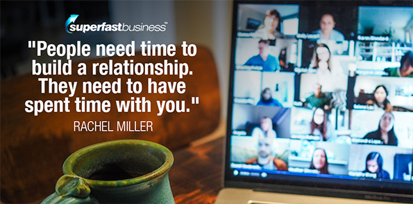 Rachel Miller says people need time to build a relationship. They need to have spent time with you.