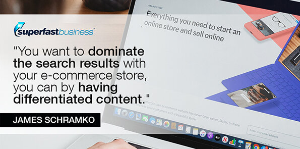 James Schramko says you want to dominate the search results with your e-commerce store, you can by having differentiated content.
