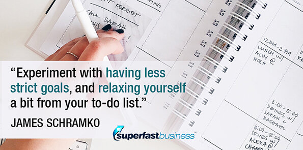 James Schramko says experiment with having less strict goals, and relaxing yourself a bit from your to-do list.
